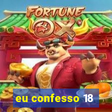 eu confesso 18